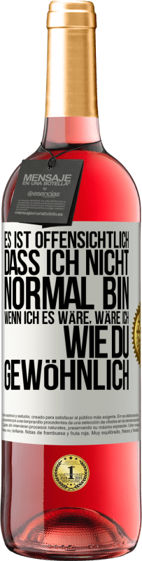 29,95 € | Roséwein ROSÉ Ausgabe Es ist offensichtlich, dass ich nicht normal bin, wenn ich es wäre, wäre ich wie du, gewöhnlich Weißes Etikett. Anpassbares Etikett Junger Wein Ernte 2024 Tempranillo