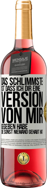 Kostenloser Versand | Roséwein ROSÉ Ausgabe Das Schlimmste ist, dass ich Dir eine Version von mir gegeben habe, die sonst niemand gehabt hat Weißes Etikett. Anpassbares Etikett Junger Wein Ernte 2023 Tempranillo