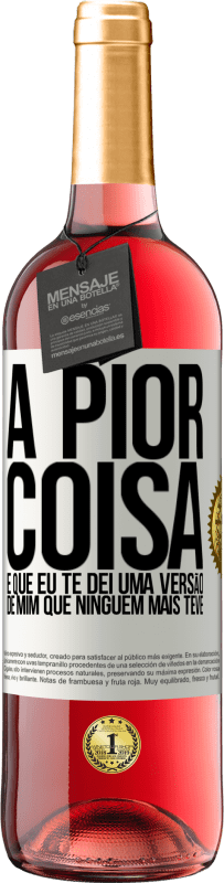 Envio grátis | Vinho rosé Edição ROSÉ A pior coisa é que eu te dei uma versão de mim que ninguém mais teve Etiqueta Branca. Etiqueta personalizável Vinho jovem Colheita 2023 Tempranillo