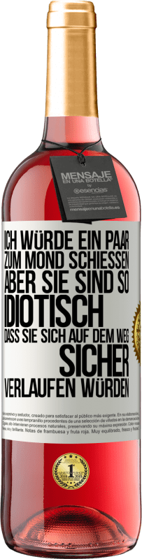 «Ich würde ein paar zum Mond schießen, aber sie sind so idiotisch, dass sie sich auf dem Weg sicher verlaufen würden» ROSÉ Ausgabe