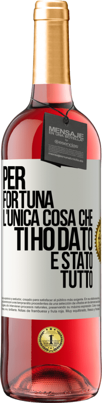 «Per fortuna l'unica cosa che ti ho dato è stato tutto» Edizione ROSÉ