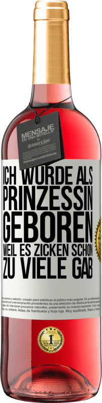 29,95 € Kostenloser Versand | Roséwein ROSÉ Ausgabe Ich wurde als Prinzessin geboren, weil es Zicken schon zu viele gab Weißes Etikett. Anpassbares Etikett Junger Wein Ernte 2025 Tempranillo