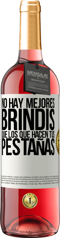 «No hay mejores brindis que los que hacen tus pestañas» Edición ROSÉ