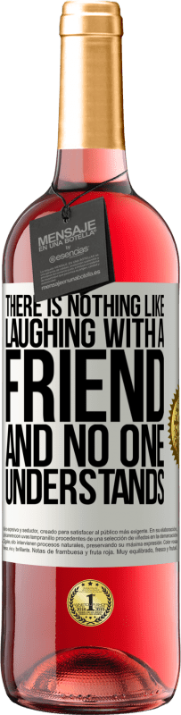 29,95 € | Rosé Wine ROSÉ Edition There is nothing like laughing with a friend and no one understands White Label. Customizable label Young wine Harvest 2023 Tempranillo