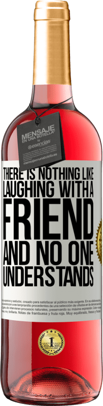 29,95 € | Rosé Wine ROSÉ Edition There is nothing like laughing with a friend and no one understands White Label. Customizable label Young wine Harvest 2025 Tempranillo