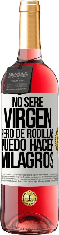 «No seré virgen, pero de rodillas puedo hacer milagros» Edición ROSÉ