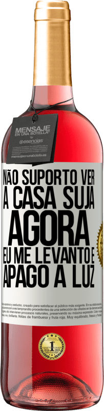 «Não suporto ver a casa suja. Agora eu me levanto e apago a luz» Edição ROSÉ