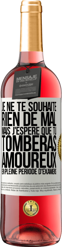 Envoi gratuit | Vin rosé Édition ROSÉ Je ne te souhaite rien de mal, mais j'espère que tu tomberas amoureux en pleine période d'examens Étiquette Blanche. Étiquette personnalisable Vin jeune Récolte 2023 Tempranillo