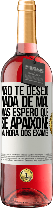 29,95 € | Vinho rosé Edição ROSÉ Não te desejo nada de mal, mas espero que se apaixone na hora dos exames Etiqueta Branca. Etiqueta personalizável Vinho jovem Colheita 2024 Tempranillo