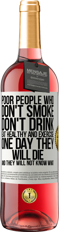 29,95 € Бесплатная доставка | Розовое вино Издание ROSÉ Бедные люди, которые не курят, не пьют, питаются здоровой пищей и занимаются спортом. Однажды они умрут, и они не будут Белая этикетка. Настраиваемая этикетка Молодое вино Урожай 2025 Tempranillo