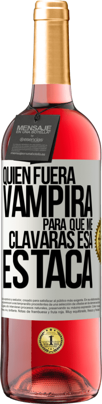 Envío gratis | Vino Rosado Edición ROSÉ Quién fuera vampira para que me clavaras esa estaca Etiqueta Blanca. Etiqueta personalizable Vino joven Cosecha 2023 Tempranillo