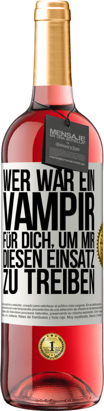 Kostenloser Versand | Roséwein ROSÉ Ausgabe Wer war ein Vampir für dich, um mir diesen Einsatz zu treiben? Weißes Etikett. Anpassbares Etikett Junger Wein Ernte 2023 Tempranillo