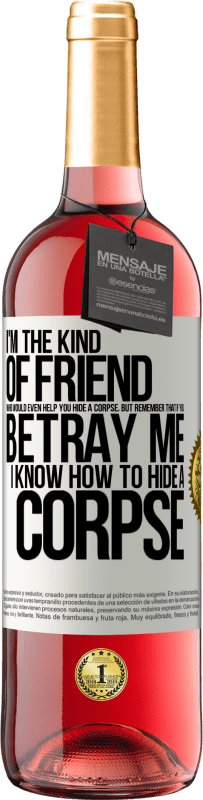 29,95 € | Rosé Wine ROSÉ Edition I'm the kind of friend who would even help you hide a corpse, but remember that if you betray me… I know how to hide a corpse White Label. Customizable label Young wine Harvest 2024 Tempranillo