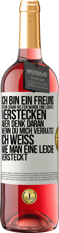 Kostenloser Versand | Roséwein ROSÉ Ausgabe Ich bin ein Freund, der Dir sogar helfen würde, eine Leiche zu verstecken, aber denk daran, wenn du mich verrätst ... Ich weiß, Weißes Etikett. Anpassbares Etikett Junger Wein Ernte 2023 Tempranillo