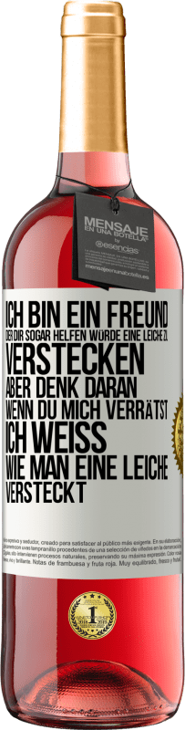 29,95 € Kostenloser Versand | Roséwein ROSÉ Ausgabe Ich bin ein Freund, der Dir sogar helfen würde, eine Leiche zu verstecken, aber denk daran, wenn du mich verrätst ... Ich weiß, Weißes Etikett. Anpassbares Etikett Junger Wein Ernte 2025 Tempranillo