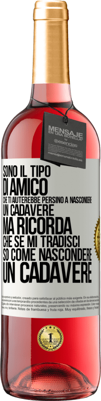 Spedizione Gratuita | Vino rosato Edizione ROSÉ Sono il tipo di amico che ti aiuterebbe persino a nascondere un cadavere, ma ricorda che se mi tradisci ... so come Etichetta Bianca. Etichetta personalizzabile Vino giovane Raccogliere 2023 Tempranillo