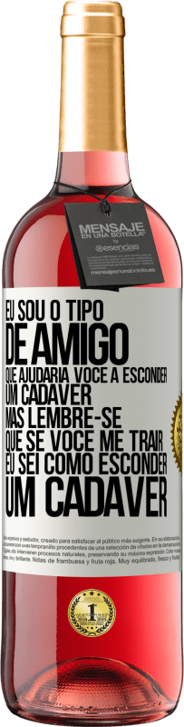 Envio grátis | Vinho rosé Edição ROSÉ Eu sou o tipo de amigo que ajudaria você a esconder um cadáver, mas lembre-se que se você me trair ... Eu sei como esconder Etiqueta Branca. Etiqueta personalizável Vinho jovem Colheita 2023 Tempranillo