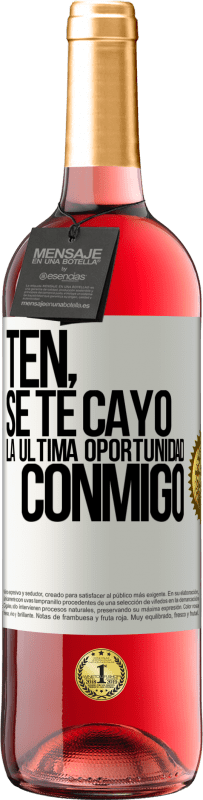 «Ten, se te cayó la última oportunidad conmigo» Edición ROSÉ