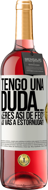 29,95 € | Vino Rosado Edición ROSÉ Tengo una duda… ¿Eres así de feo? ¿O vas a estornudar? Etiqueta Blanca. Etiqueta personalizable Vino joven Cosecha 2023 Tempranillo