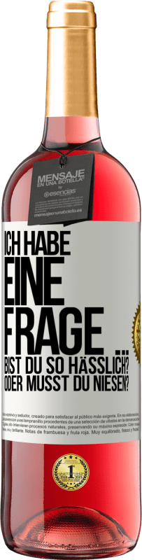 29,95 € | Roséwein ROSÉ Ausgabe Ich habe eine Frage ... Bist du so hässlich? Oder musst du niesen? Weißes Etikett. Anpassbares Etikett Junger Wein Ernte 2023 Tempranillo