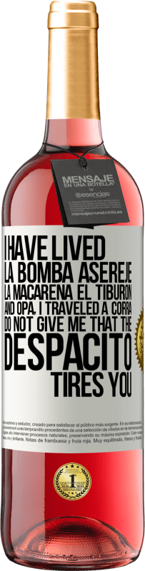 29,95 € | Rosé Wine ROSÉ Edition I have lived La bomba, Aserejé, La Macarena, El Tiburon and Opá, I traveled a corrá. Do not give me that the Despacito tires White Label. Customizable label Young wine Harvest 2024 Tempranillo