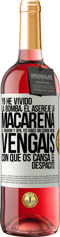 «Yo he vivido La bomba, el Aserejé, La Macarena, El Tiburón y Opá, yo viacé un corrá. No me vengáis con que os cansa el» Edición ROSÉ