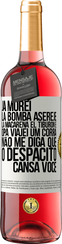 29,95 € | Vinho rosé Edição ROSÉ Já morei La bomba, Aserejé, La Macarena, El Tiburon e Opá, viajei um corrá. Não me diga que o Despacito cansa você Etiqueta Branca. Etiqueta personalizável Vinho jovem Colheita 2023 Tempranillo