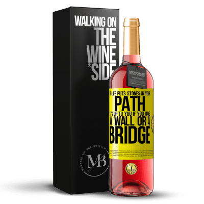 «If life puts stones in your path, it's up to you if you make a wall or a bridge» ROSÉ Edition