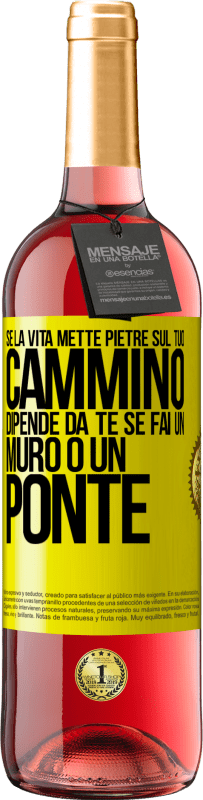 «Se la vita mette pietre sul tuo cammino, dipende da te se fai un muro o un ponte» Edizione ROSÉ