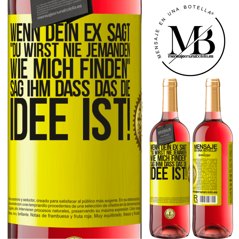 29,95 € Kostenloser Versand | Roséwein ROSÉ Ausgabe Wenn dein Ex dir sagt, du wirst nie jemanden wie mich finden, sag ihm, genau das ist die Idee! Gelbes Etikett. Anpassbares Etikett Junger Wein Ernte 2024 Tempranillo
