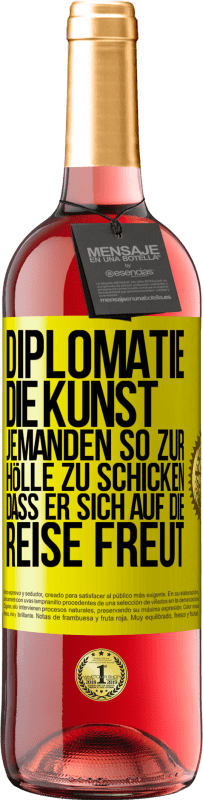 «Diplomatie: Die Kunst, jemanden so zur Hölle zu schicken, dass er sich auf die Reise freut» ROSÉ Ausgabe