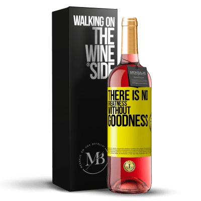 «There is no greatness without goodness» ROSÉ Edition