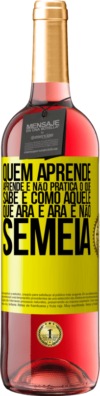 29,95 € | Vinho rosé Edição ROSÉ Quem aprende, aprende e não pratica o que sabe é como aquele que ara e ara e não semeia Etiqueta Amarela. Etiqueta personalizável Vinho jovem Colheita 2025 Tempranillo