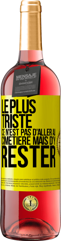 29,95 € Envoi gratuit | Vin rosé Édition ROSÉ Le plus triste ce n'est pas d'aller au cimetière mais d'y rester Étiquette Jaune. Étiquette personnalisable Vin jeune Récolte 2025 Tempranillo