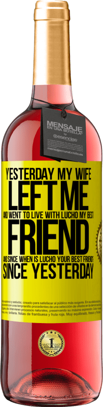 «昨天我妻子离开了我，去和我最好的朋友卢乔住在一起。从什么时候开始Lucho是你最好的朋友？从昨天开始» ROSÉ版