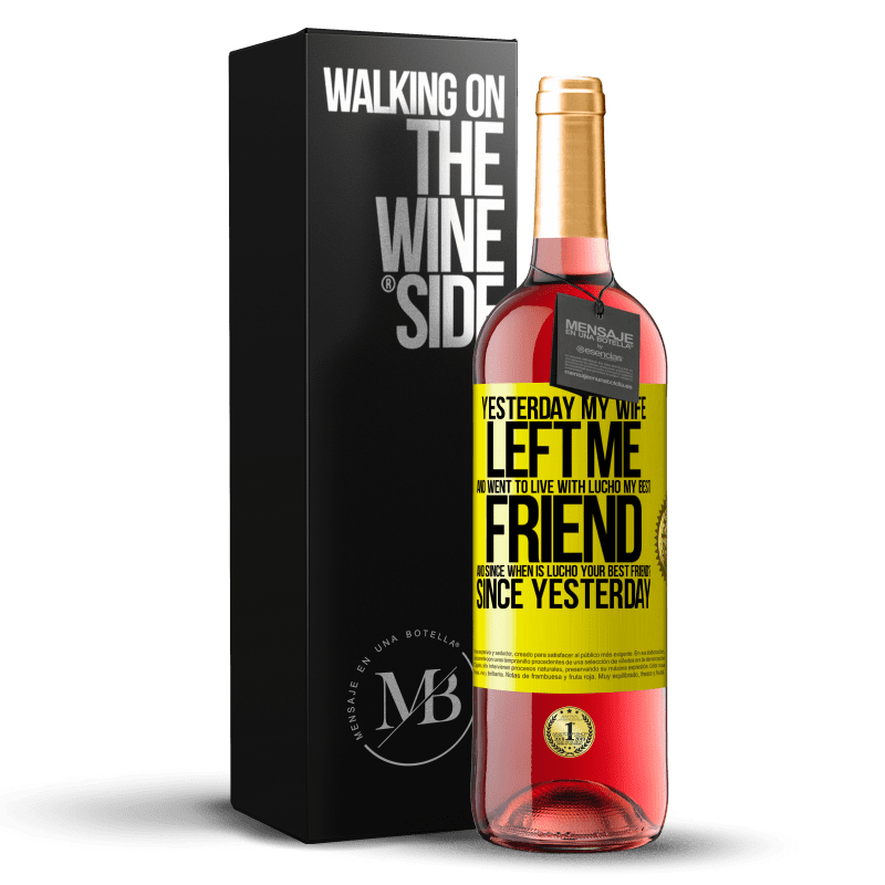 29,95 € Free Shipping | Rosé Wine ROSÉ Edition Yesterday my wife left me and went to live with Lucho, my best friend. And since when is Lucho your best friend? Since Yellow Label. Customizable label Young wine Harvest 2022 Tempranillo