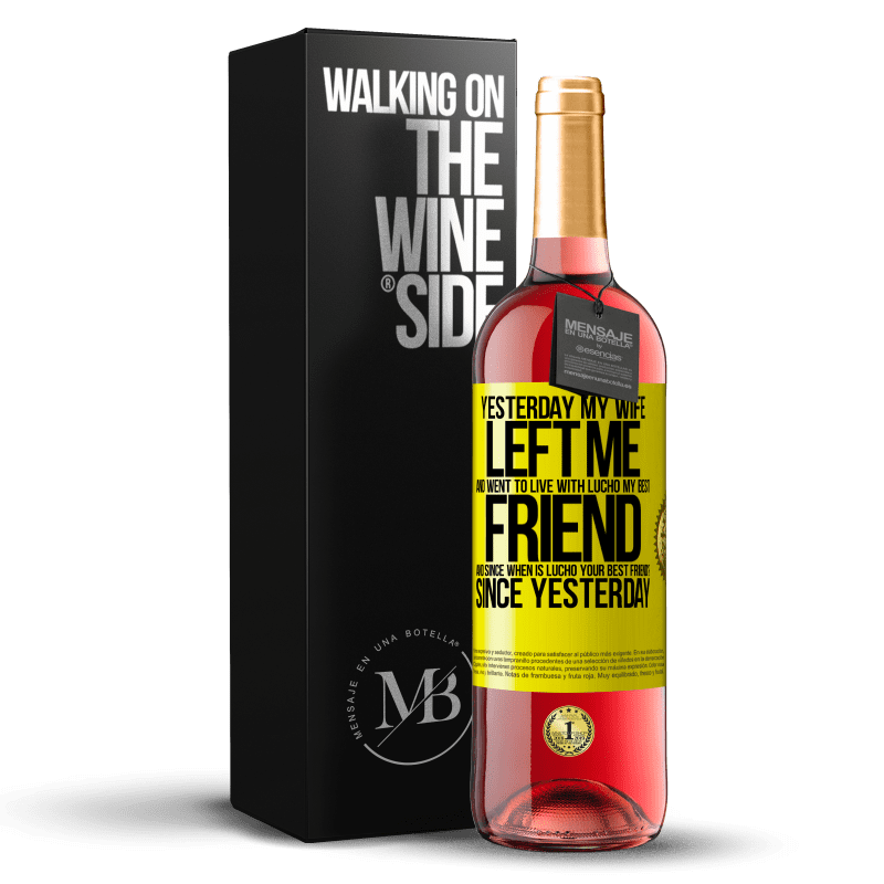 29,95 € Free Shipping | Rosé Wine ROSÉ Edition Yesterday my wife left me and went to live with Lucho, my best friend. And since when is Lucho your best friend? Since Yellow Label. Customizable label Young wine Harvest 2023 Tempranillo