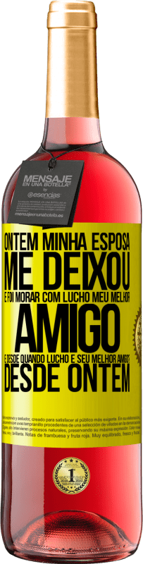 29,95 € Envio grátis | Vinho rosé Edição ROSÉ Ontem minha esposa me deixou e foi morar com Lucho, meu melhor amigo. E desde quando Lucho é seu melhor amigo? Desde ontem Etiqueta Amarela. Etiqueta personalizável Vinho jovem Colheita 2025 Tempranillo