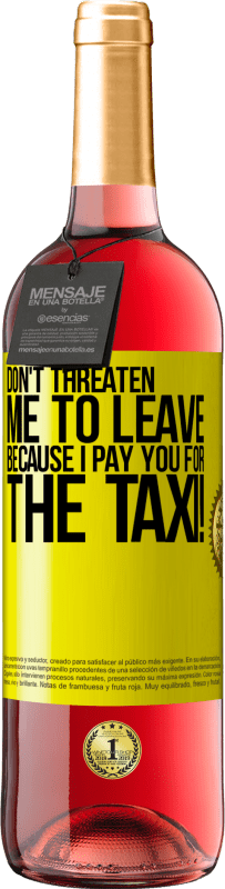 29,95 € | Rosé Wine ROSÉ Edition Don't threaten me to leave because I pay you for the taxi! Yellow Label. Customizable label Young wine Harvest 2023 Tempranillo