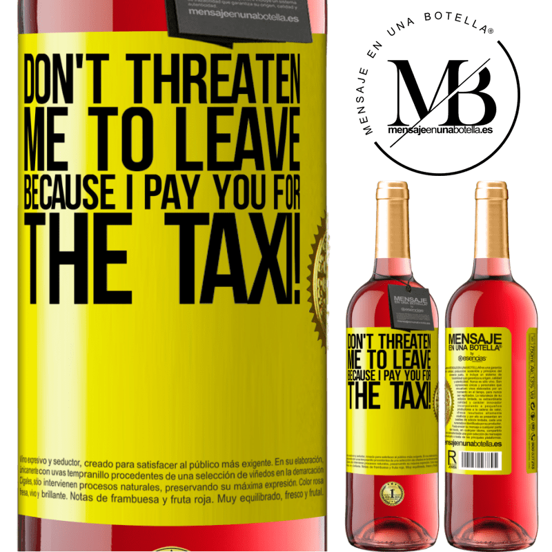 24,95 € Free Shipping | Rosé Wine ROSÉ Edition Don't threaten me to leave because I pay you for the taxi! Yellow Label. Customizable label Young wine Harvest 2021 Tempranillo