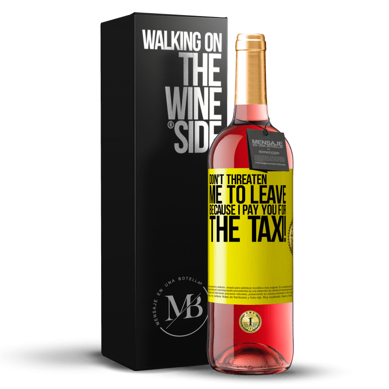 29,95 € Free Shipping | Rosé Wine ROSÉ Edition Don't threaten me to leave because I pay you for the taxi! Yellow Label. Customizable label Young wine Harvest 2023 Tempranillo