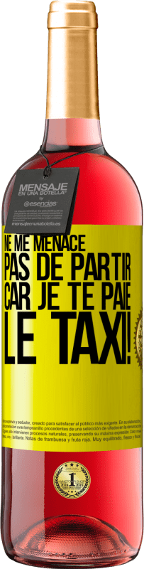 29,95 € | Vin rosé Édition ROSÉ Ne me menace pas de partir car je te paie le taxi! Étiquette Jaune. Étiquette personnalisable Vin jeune Récolte 2024 Tempranillo