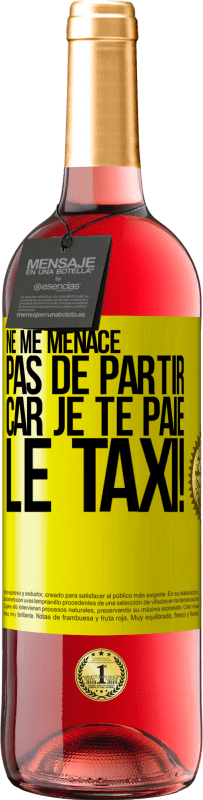 29,95 € | Vin rosé Édition ROSÉ Ne me menace pas de partir car je te paie le taxi! Étiquette Jaune. Étiquette personnalisable Vin jeune Récolte 2025 Tempranillo