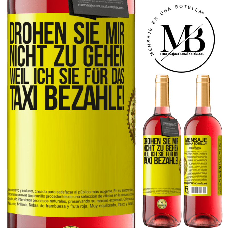 29,95 € Kostenloser Versand | Roséwein ROSÉ Ausgabe Droh mir nicht zu gehen, weil ich dir das Taxi bezahle! Gelbes Etikett. Anpassbares Etikett Junger Wein Ernte 2024 Tempranillo
