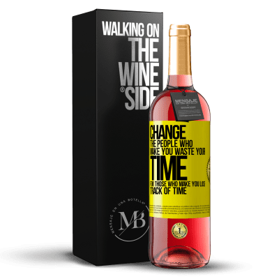 «Change the people who make you waste your time for those who make you lose track of time» ROSÉ Edition