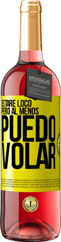 «Estaré loco, pero al menos puedo volar» Edición ROSÉ