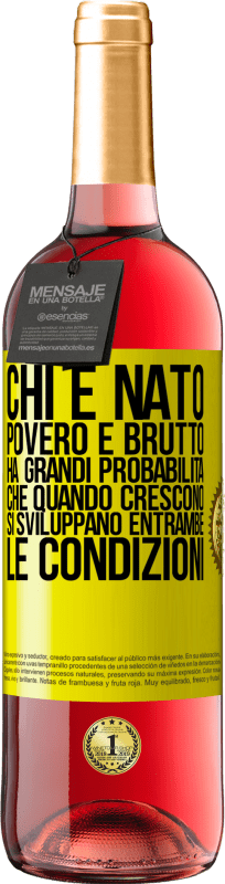 «Chi è nato povero e brutto, ha grandi probabilità che quando crescono ... si sviluppano entrambe le condizioni» Edizione ROSÉ