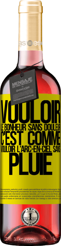 29,95 € | Vin rosé Édition ROSÉ Vouloir le bonheur sans douleur, c'est comme vouloir l'arc-en-ciel sans pluie Étiquette Jaune. Étiquette personnalisable Vin jeune Récolte 2024 Tempranillo