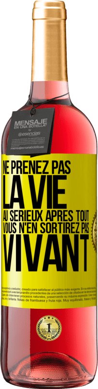 «Ne prenez pas la vie au sérieux après tout, vous n'en sortirez pas vivant» Édition ROSÉ