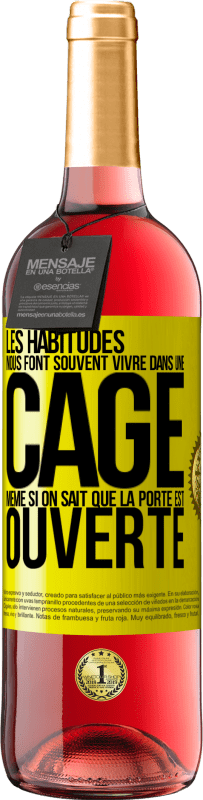 29,95 € | Vin rosé Édition ROSÉ Les habitudes nous font souvent vivre dans une cage même si on sait que la porte est ouverte Étiquette Jaune. Étiquette personnalisable Vin jeune Récolte 2024 Tempranillo